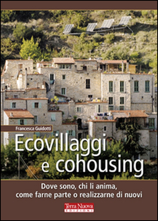 Ecovillaggi e cohousing. Dove sono, chi li anima, come farne parte o realizzarne di nuovi - Librerie.coop Ecovillaggi e cohousing. Dove sono, chi li anima, come farne parte o realizzarne di nuovi - Librerie.coop