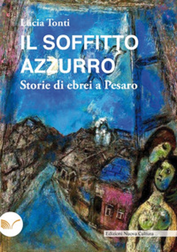Il soffitto azzurro. Storie di ebrei a Pesaro - Librerie.coop Il soffitto azzurro. Storie di ebrei a Pesaro - Librerie.coop