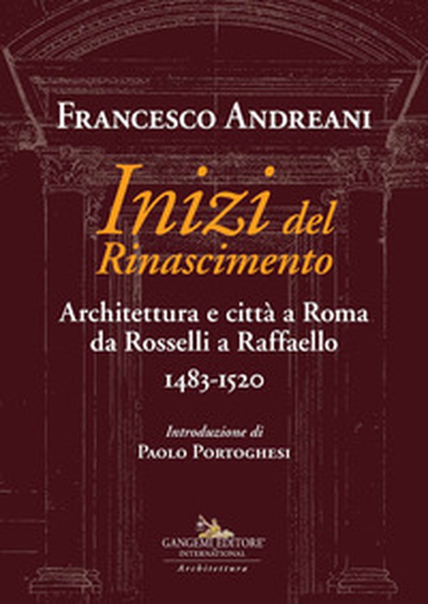 Inizi del Rinascimento. Architettura e città a Roma da Rosselli a Raffaello 1483-1520 - Librerie.coop Inizi del Rinascimento. Architettura e città a Roma da Rosselli a Raffaello 1483-1520 - Librerie.coop