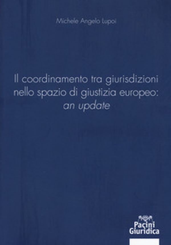 Il coordinamento tra giurisdizioni nello spazio di giustizia europeo: «an update» - Librerie.coop Il coordinamento tra giurisdizioni nello spazio di giustizia europeo: «an update» - Librerie.coop