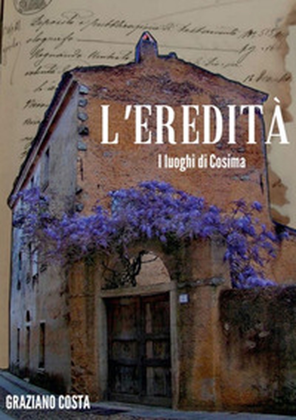 L'eredità. I luoghi di Cosima - Librerie.coop L'eredità. I luoghi di Cosima - Librerie.coop