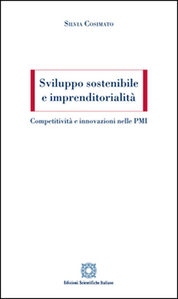Sviluppo sostenibile e imprenditorialità. Competitività e innovazioni nelle PMI - Librerie.coop Sviluppo sostenibile e imprenditorialità. Competitività e innovazioni nelle PMI - Librerie.coop