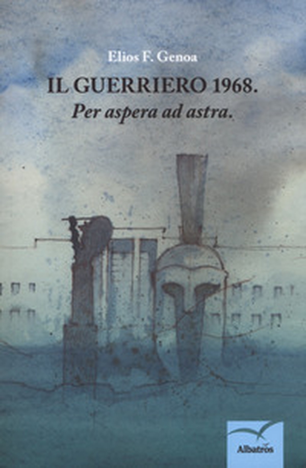 Il guerriero: 1968. «Per aspera ad astra» - Librerie.coop Il guerriero: 1968. «Per aspera ad astra» - Librerie.coop