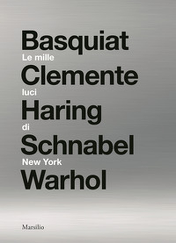 Le mille luci di New York. Basquiat, Clemente, Haring, Schnabel, Warhol. Catalogo della mostra - Librerie.coop Le mille luci di New York. Basquiat, Clemente, Haring, Schnabel, Warhol. Catalogo della mostra - Librerie.coop