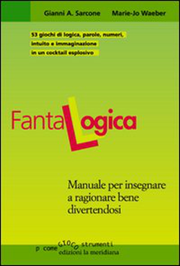 Fantalogica. Manuale per insegnare a ragionare bene divertendosi - Librerie.coop Fantalogica. Manuale per insegnare a ragionare bene divertendosi - Librerie.coop