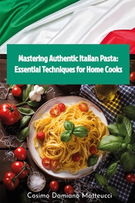 Mastering authentic Italian pasta: essential techniques for home cooks - Librerie.coop