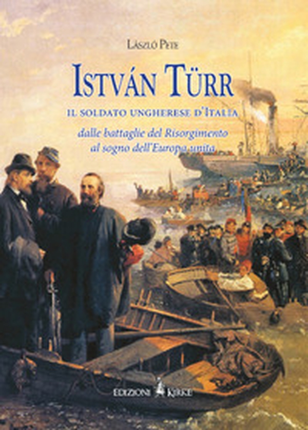 István Türr, il soldato ungherese d'Italia. Dalle battaglie del Risorgimento al sogno dell'Europa unita - Librerie.coop István Türr, il soldato ungherese d'Italia. Dalle battaglie del Risorgimento al sogno dell'Europa unita - Librerie.coop