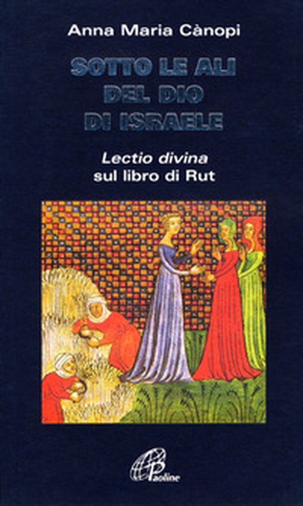 Sotto le ali del Dio di Israele. «Lectio divina» sul libro di Rut - Librerie.coop Sotto le ali del Dio di Israele. «Lectio divina» sul libro di Rut - Librerie.coop