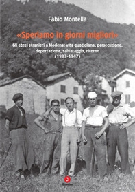«Speriamo in giorni migliori». Gli ebrei stranieri a Modena: vita quotidiana, persecuzione, deportazioni, salvataggio, ritorno (1933-1947) - Librerie.coop