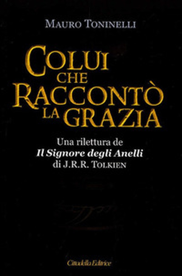 Colui che raccontò la grazia. Una rilettura da «Il Signore degli Anelli» di J.R.R. Tolkien - Librerie.coop Colui che raccontò la grazia. Una rilettura da «Il Signore degli Anelli» di J.R.R. Tolkien - Librerie.coop