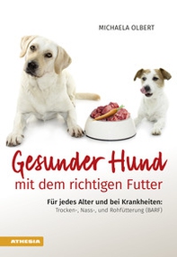 Gesunder Hund mit dem richtigen Futter. Für jedes Alter und bei Krankheiten: Trocken-, Nass-, und Rohfütterung (BARF) - Librerie.coop
