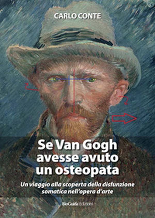 Se Van Gogh avesse avuto un osteopata. Un viaggio alla scoperta della disfunzione somatica nell'opera d'arte - Librerie.coop Se Van Gogh avesse avuto un osteopata. Un viaggio alla scoperta della disfunzione somatica nell'opera d'arte - Librerie.coop