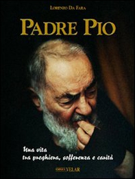 Padre Pio. Una vita tra preghiera, sofferenza e carità - Librerie.coop