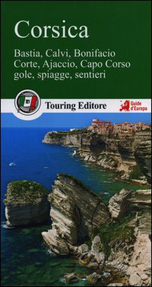 Corsica. Bastia, Calvi, Bonifacio, Corte, Ajaccio, Capo Corso, gole, spiagge, sentieri - Librerie.coop Corsica. Bastia, Calvi, Bonifacio, Corte, Ajaccio, Capo Corso, gole, spiagge, sentieri - Librerie.coop