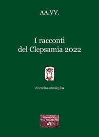 I racconti del Clepsamia 2022. Raccolta antologica - Librerie.coop