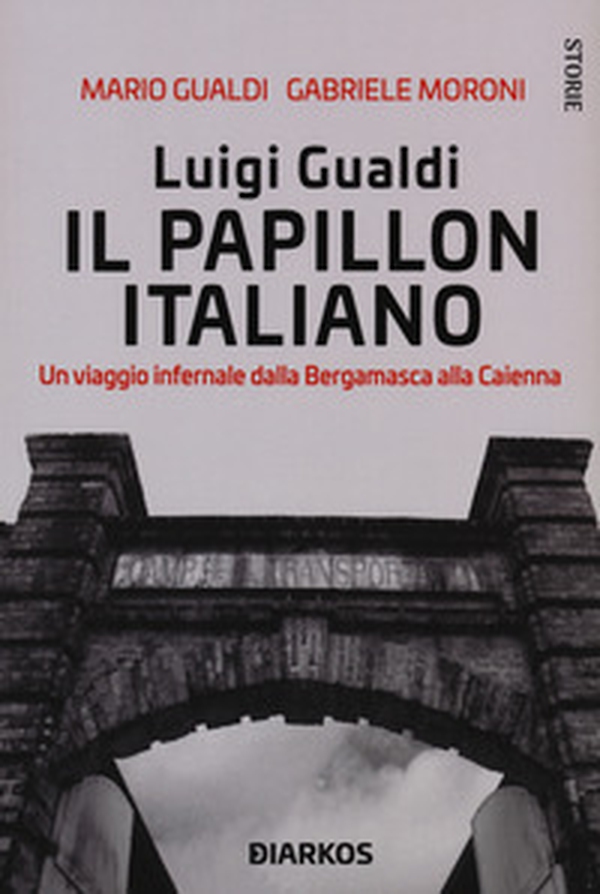 Luigi Gualdi. Il papillon italiano. Un viaggio infernale dalla bergamasca alla Cayenna - Librerie.coop Luigi Gualdi. Il papillon italiano. Un viaggio infernale dalla bergamasca alla Cayenna - Librerie.coop