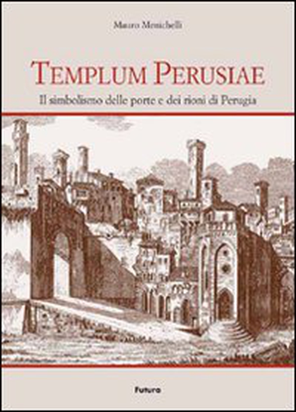 Templum Perusiae. Il simbolismo delle porte e dei rioni di Perugia - Librerie.coop Templum Perusiae. Il simbolismo delle porte e dei rioni di Perugia - Librerie.coop