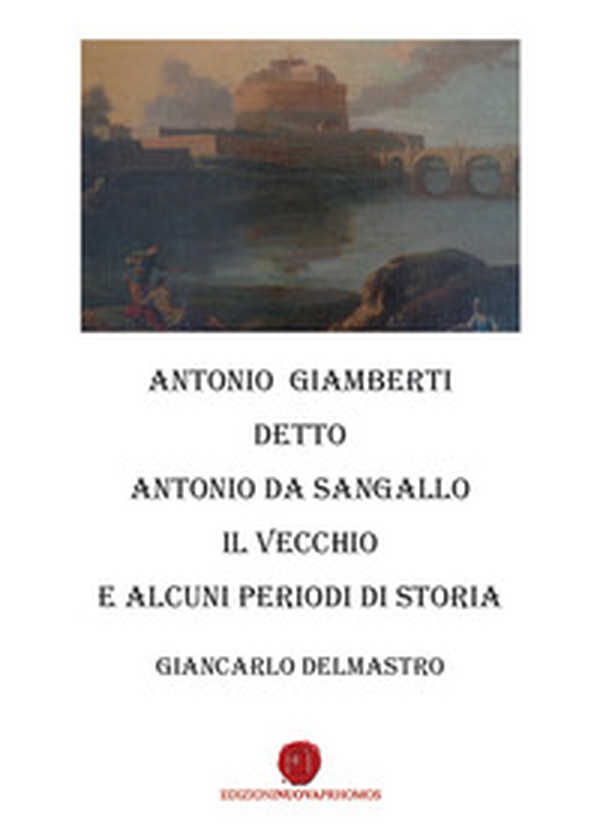 Antonio Giamberti detto Antonio da Sangallo Il Vecchio e diversi periodi di storia - Librerie.coop Antonio Giamberti detto Antonio da Sangallo Il Vecchio e diversi periodi di storia - Librerie.coop