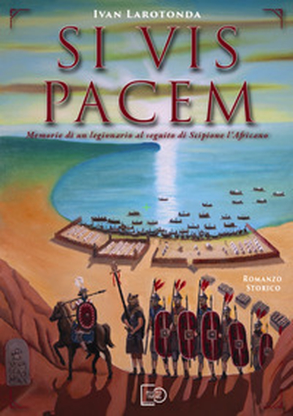 Si vis pacem. Memorie di un legionario al seguito di Scipione l'Africano - Librerie.coop Si vis pacem. Memorie di un legionario al seguito di Scipione l'Africano - Librerie.coop