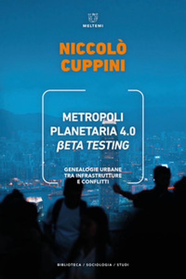 Metropoli planetaria 4.0. Beta testing. Genealogie urbane tra infrastrutture e conflitti - Librerie.coop Metropoli planetaria 4.0. Beta testing. Genealogie urbane tra infrastrutture e conflitti - Librerie.coop