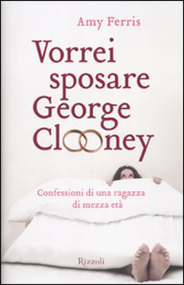 Vorrei sposare George Clooney. Confessioni di una ragazza di mezza età - Librerie.coop Vorrei sposare George Clooney. Confessioni di una ragazza di mezza età - Librerie.coop