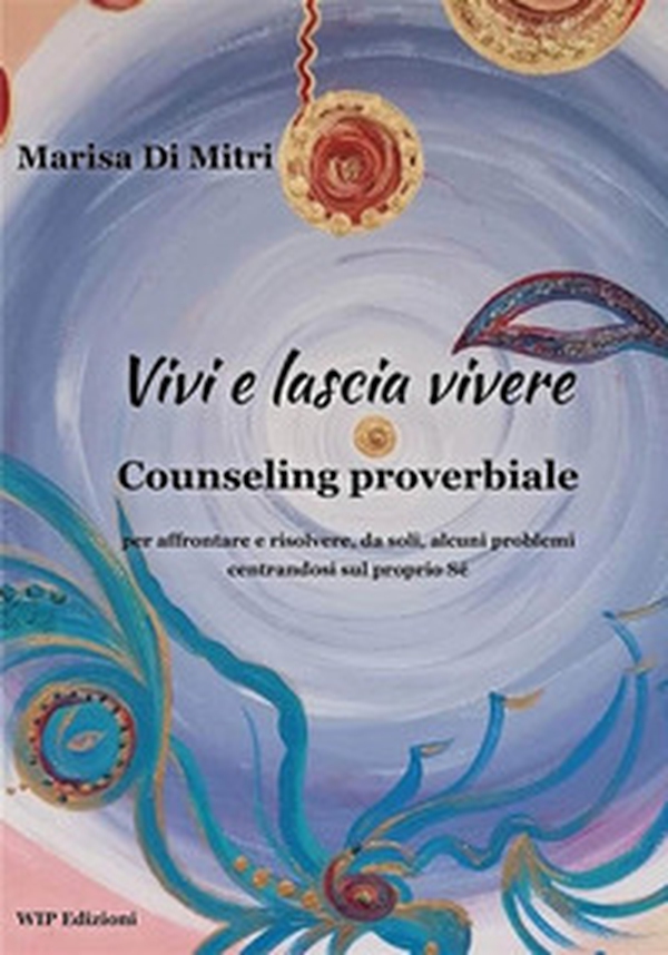 Vivi e lascia vivere. Counseling proverbiale per affrontare e risolvere, da soli, alcuni problemi centrandosi sul proprio sé - Librerie.coop Vivi e lascia vivere. Counseling proverbiale per affrontare e risolvere, da soli, alcuni problemi centrandosi sul proprio sé - Librerie.coop