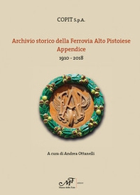 Archivio storio della Ferrovia Alto Pistoiese. Appendice. 1910-2018 - Librerie.coop