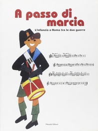A passo di marcia. L'infanzia a Roma tra le due guerre. Catalogo della mostra (Roma, 4 marzo 2004-25 aprile 2004) - Librerie.coop