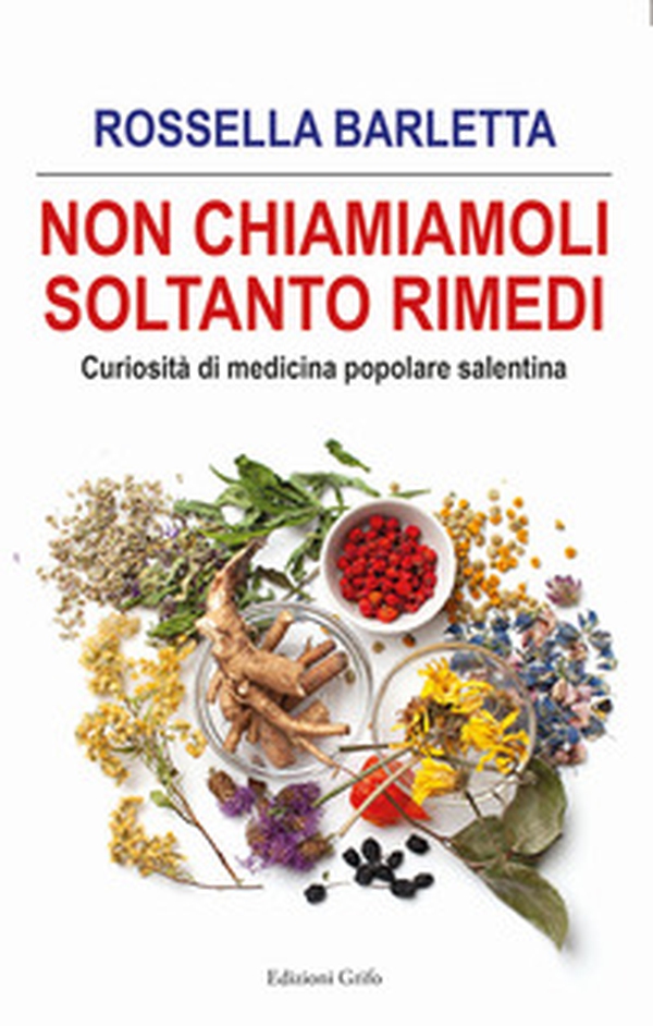 Non chiamiamoli soltanto rimedi. Curiosità di medicina popolare salentina - Librerie.coop Non chiamiamoli soltanto rimedi. Curiosità di medicina popolare salentina - Librerie.coop