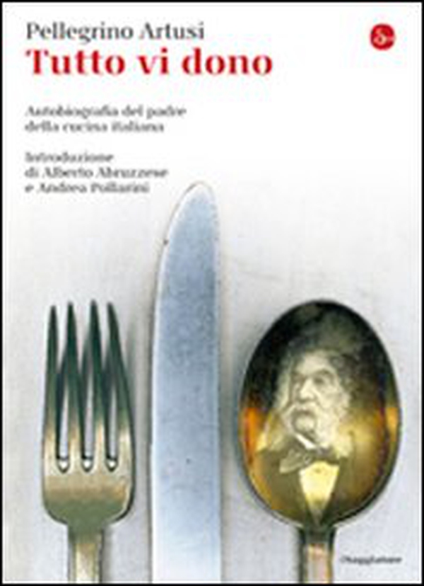 Tutto vi dono. Autobiografia del padre della cucina italiana - Librerie.coop Tutto vi dono. Autobiografia del padre della cucina italiana - Librerie.coop