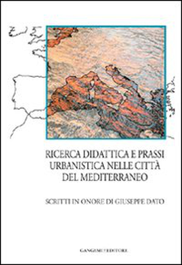 Ricerca, didattica e prassi urbanistica nelle città del Mediterraneo. Scritti in onore di Giuseppe Dato - Librerie.coop Ricerca, didattica e prassi urbanistica nelle città del Mediterraneo. Scritti in onore di Giuseppe Dato - Librerie.coop
