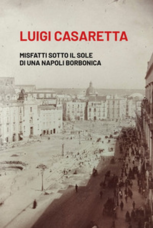 Misfatti sotto il sole di una Napoli borbonica - Librerie.coop Misfatti sotto il sole di una Napoli borbonica - Librerie.coop