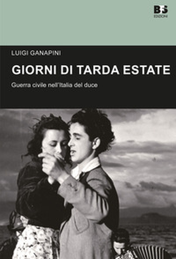 Giorni di tarda estate. Guerra civile nell'Italia del duce - Librerie.coop Giorni di tarda estate. Guerra civile nell'Italia del duce - Librerie.coop