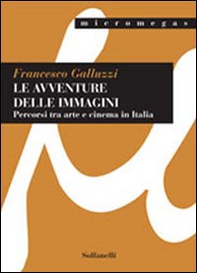 Le avventure delle immagini. Percorsi tra arte e cinema in Italia - Librerie.coop