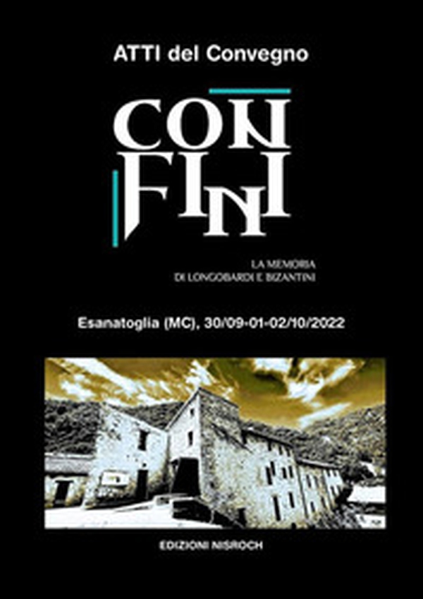 Confini. La memoria di Longobardi e Bizantini. Atti del convegno (Esanatoglia, 30 settembre - 2 ottobre 2022) - Librerie.coop Confini. La memoria di Longobardi e Bizantini. Atti del convegno (Esanatoglia, 30 settembre - 2 ottobre 2022) - Librerie.coop