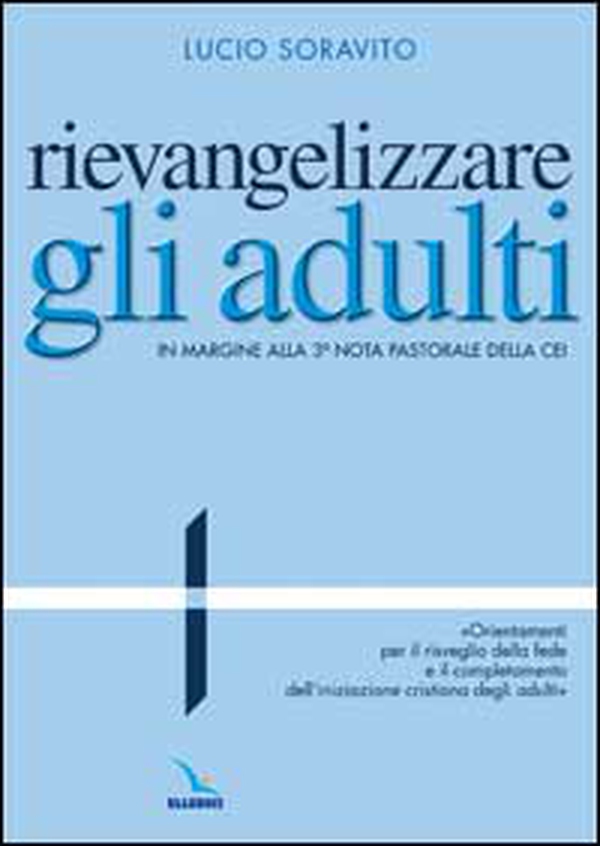 Rievangelizzare gli adulti. Nota pastorale della CEI. "Orientamenti per il risveglio della fede e il completamento dell'iniziazione cristiana degli adulti" - Librerie.coop Rievangelizzare gli adulti. Nota pastorale della CEI. "Orientamenti per il risveglio della fede e il completamento dell'iniziazione cristiana degli adulti" - Librerie.coop