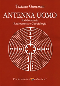 Antenna uomo. Rabdomanzia, radioestesia e geobiologia - Librerie.coop