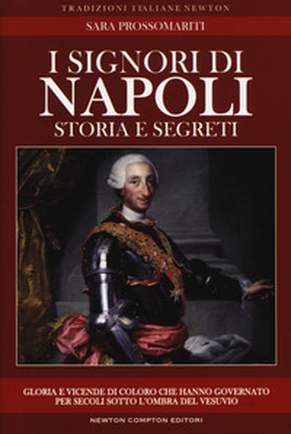 I signori di Napoli. Storia e segreti. Gloria e vicende di coloro che hanno governato per secoli sotto l'ombra del Vesuvio - Librerie.coop I signori di Napoli. Storia e segreti. Gloria e vicende di coloro che hanno governato per secoli sotto l'ombra del Vesuvio - Librerie.coop