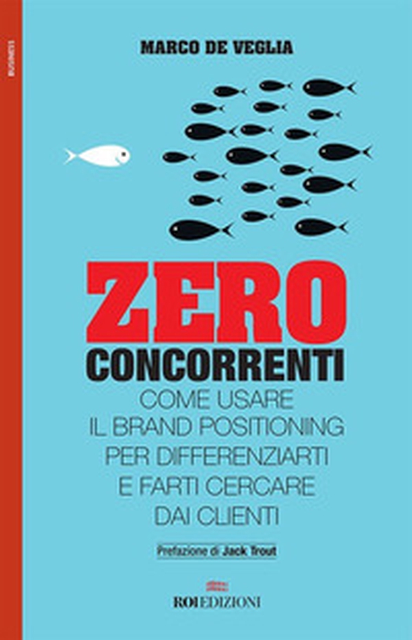 Zero concorrenti. Come usare il brand positioning per differenziarti e farti cercare dai clienti - Librerie.coop Zero concorrenti. Come usare il brand positioning per differenziarti e farti cercare dai clienti - Librerie.coop
