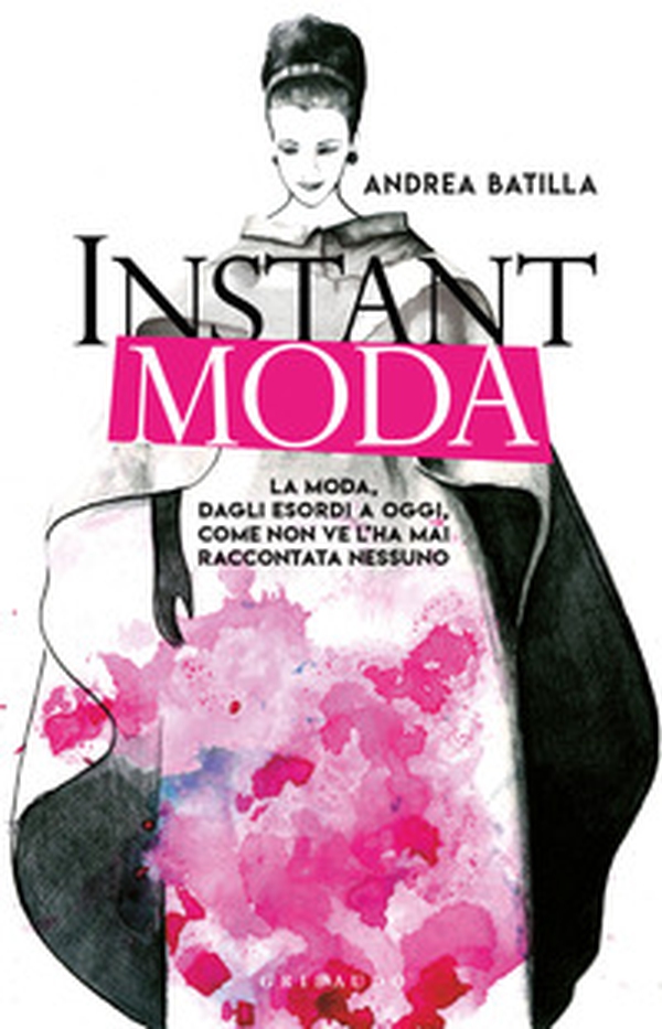 Instant moda. La moda, dagli esordi a oggi, come non ve l'ha mai raccontata nessuno - Librerie.coop Instant moda. La moda, dagli esordi a oggi, come non ve l'ha mai raccontata nessuno - Librerie.coop