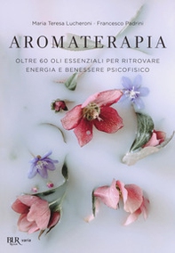 Aromaterapia. Oltre 60 oli essenziali per ritrovare energia e benessere psicofisico - Librerie.coop