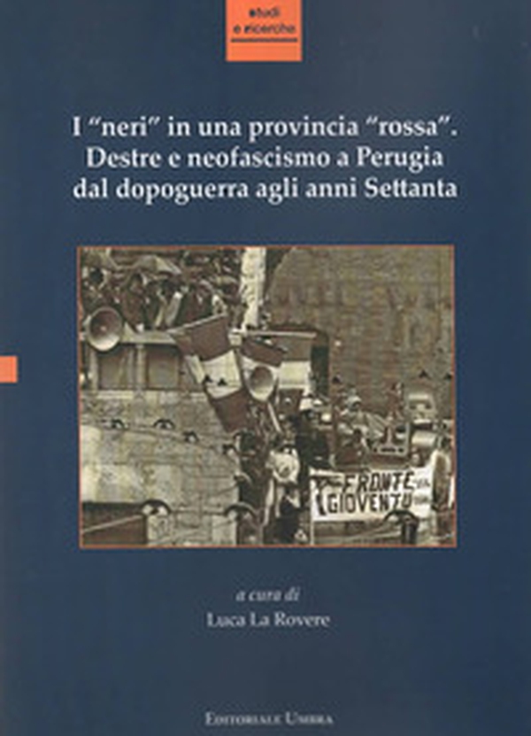 I «neri» in una provincia «rossa». Destre e neofascismo a Perugia dal dopoguerra agli anni Settanta - Librerie.coop I «neri» in una provincia «rossa». Destre e neofascismo a Perugia dal dopoguerra agli anni Settanta - Librerie.coop