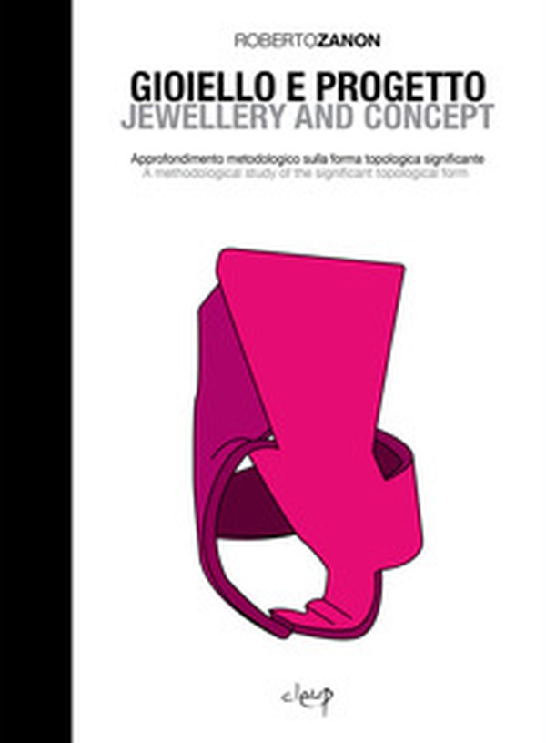 Gioiello e progetto. Approfondimento metodologico sulla forma topologica significante-Jewellery and concept. A methodological study of the significant topological form - Librerie.coop Gioiello e progetto. Approfondimento metodologico sulla forma topologica significante-Jewellery and concept. A methodological study of the significant topological form - Librerie.coop