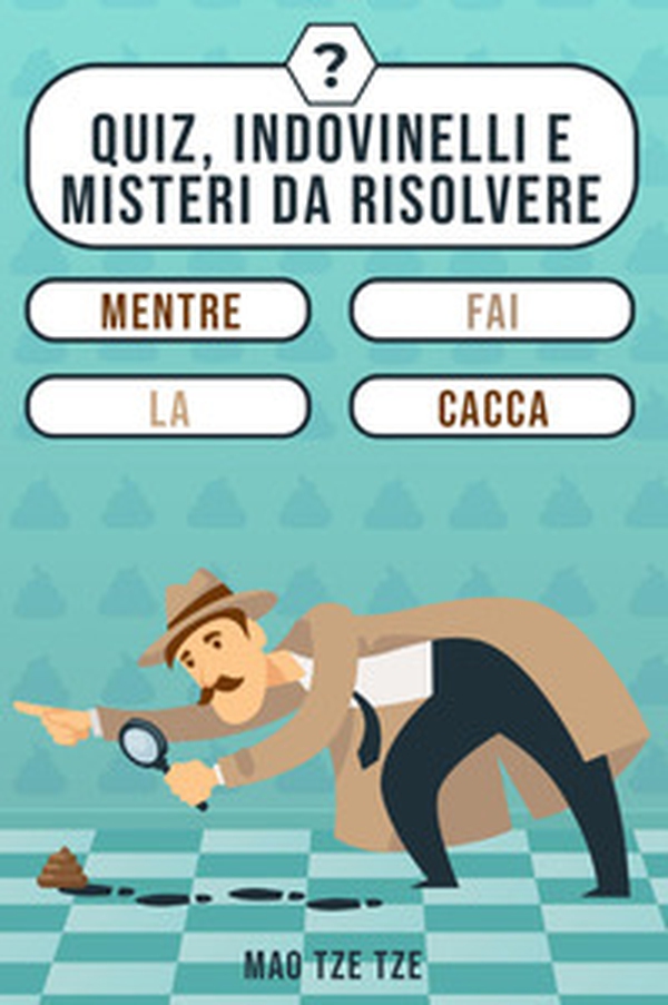 Quiz, indovinelli e misteri da risolvere mentre fai la cacca - Librerie.coop Quiz, indovinelli e misteri da risolvere mentre fai la cacca - Librerie.coop