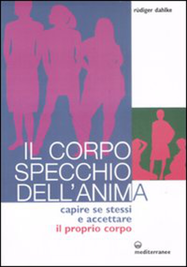 Il corpo specchio dell'anima. Capire se stessi e accettare il proprio corpo - Librerie.coop Il corpo specchio dell'anima. Capire se stessi e accettare il proprio corpo - Librerie.coop
