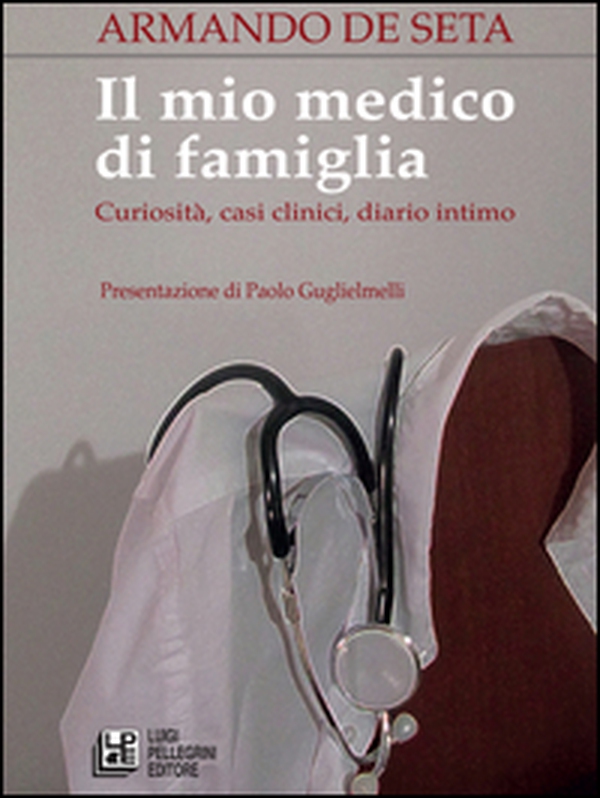 Il mio medico di famiglia. Curiosità, casi clinici, diario intimo - Librerie.coop Il mio medico di famiglia. Curiosità, casi clinici, diario intimo - Librerie.coop
