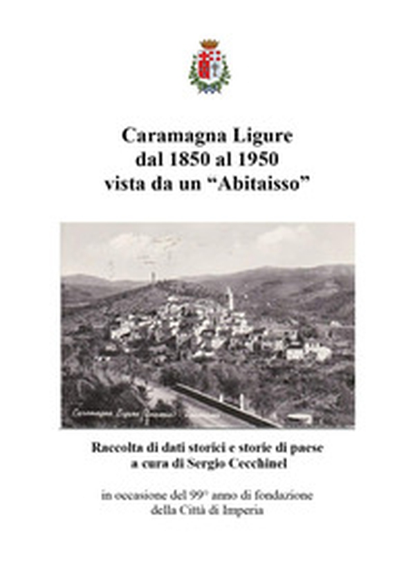 Caramagna Ligure dal 1850 al 1950 vista da un «Abitaisso». Raccolta di dati storici e storie di paese - Librerie.coop Caramagna Ligure dal 1850 al 1950 vista da un «Abitaisso». Raccolta di dati storici e storie di paese - Librerie.coop