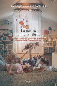 La nostra famiglia ribelle. Quotidiane emozioni e straordinarie tradizioni di una famiglia: Latendainsalotto - Librerie.coop