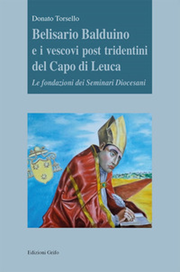 Belisario Balduino e i vescovi post tridentini del Capo di Leuca. Le fondazioni dei Seminari Diocesani - Librerie.coop Belisario Balduino e i vescovi post tridentini del Capo di Leuca. Le fondazioni dei Seminari Diocesani - Librerie.coop
