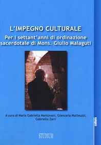 L'impegno culturale. Per i settant'anni di ordinazione sacerdotale di Mons. Giulio Malaguti - Librerie.coop